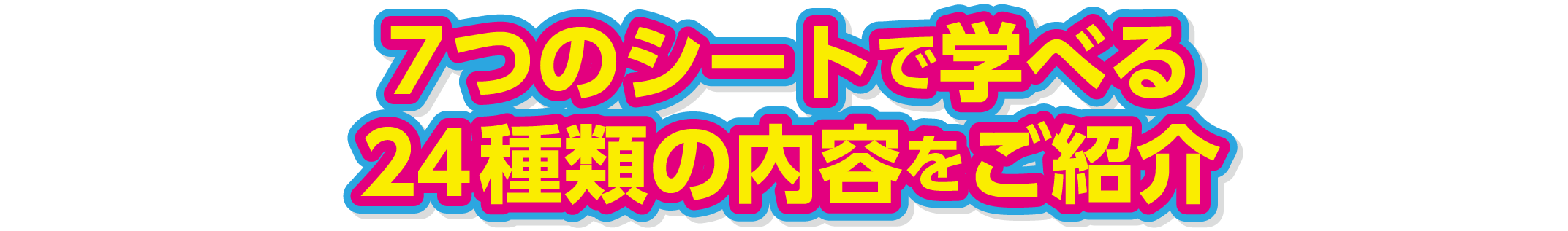 7つのシートで学べる24種類の内容をご紹介