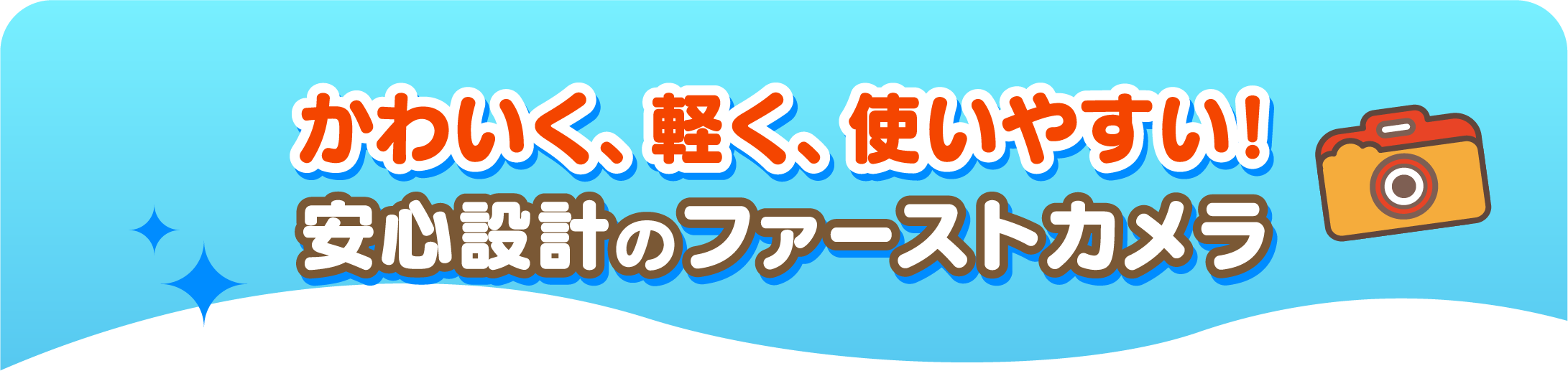かわいく、軽く、使いやすい！安心設計のファーストカメラ