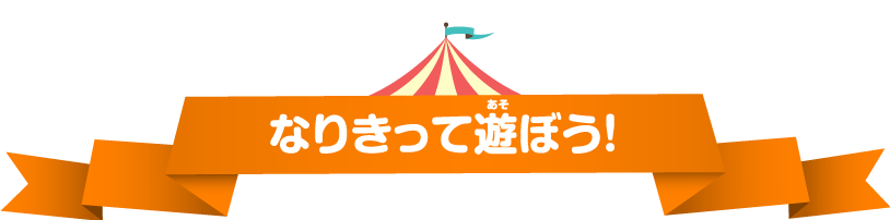 なりきって遊ぼう！