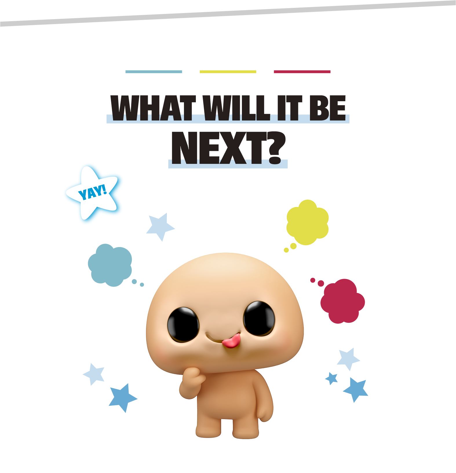 WHAT WILL IT BE NEXT?