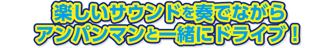 楽しいサウンドを奏でながらアンパンマンと一緒にドライブ！