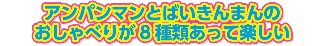 アンパンマンとばいきんまんのおしゃべりが8種類あって楽しい