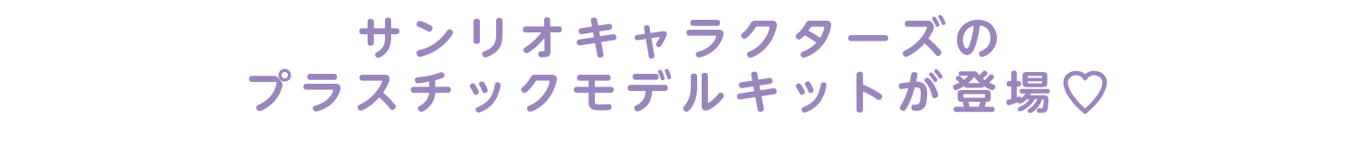 サンリオキャラクターズのプラスチックモデルキットが登場♡